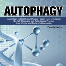 Autophagy : Autophagy in Health and Disease - Learn How to Activate the Self-Cleansing and Anti-Ageing Process, Lose Weight and Reduce Inflammation, Paperback / softback Book Autophagy : Autophagy in Health and Disease - Learn How to Activate the Self-Cleansing and Anti-Ageing Process, Lose Weight and Reduce Inflammation, Paperback / softback Book