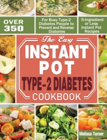The Easy Instant Pot Type-2 Diabetes Cookbook : Over 350 5-Ingredient or Less Instant Pot Recipes for Busy Type-2 Diabetes People to Prevent and Reverse Diabetes, Hardback Book The Easy Instant Pot Type-2 Diabetes Cookbook : Over 350 5-Ingredient or Less Instant Pot Recipes for Busy Type-2 Diabetes People to Prevent and Reverse Diabetes, Hardback Book