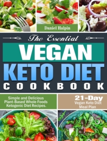 The Essential Vegan Keto Diet Cookbook : Simple and Delicious Plant-Based Whole Foods Ketogenic Diet Recipes. (21-Day Vegan Keto Diet Meal Plan)