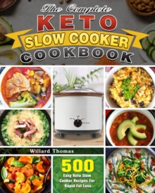 The Complete Keto Slow Cooker Cookbook : 500 Easy Keto Slow Cooker Recipes For Rapid Fat Loss