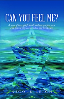 Can You Feel Me? : A story of love, grief, death and our purpose here and how to stay connected to our loved ones.