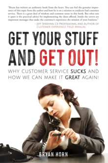 Get Your Stuff and Get Out! : Why Customer Service Sucks and How We Can Make It Great Again!