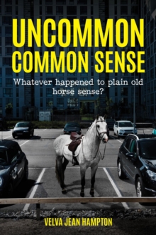 Uncommon Common Sense : Whatever Happened to Plain Old Horse Sense?