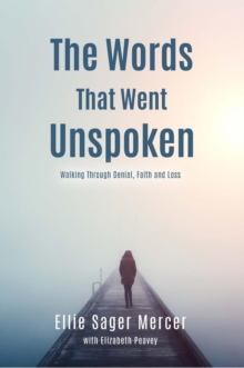 The Words That Went Unspoken : Walking Through Denial, Faith and Loss