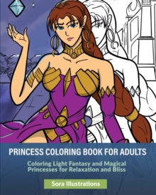 Princess Coloring Book for Adults : Coloring Light Fantasy and Magical Princesses for Relaxation and Bliss