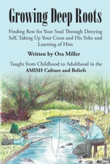 Growing Deep Roots : Finding Rest for Your Soul Through Denying Self, Taking Up Your Cross and His Yoke and Learning of Him