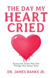 The Day My Heart Cried : Everyone Does Not See Things the Same Way