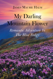 My Darling Mountain Flower : Romatic Adventure In The Blue Ridge