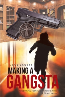 Making a Gangsta : Forgive Me, Father, for I Have Sinned A Slow L Novel