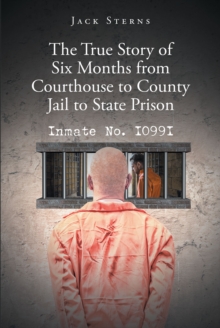 The True Story of Six Months from Courthouse to County Jail to State Prison : Inmate No. I099I