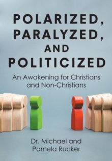 Polarized, Paralyzed, and Politicized : An Awakening for Christians and Non-Christians