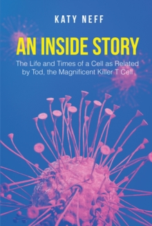 An Inside Story : The Life and Times of a Cell as Related by Tod, the Magnificent Killer T Cell