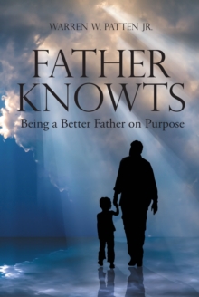 Father Knowts : Being a Better Father on Purpose