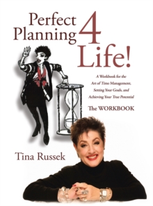 Perfect Planning 4 Life! : A Workbook for the Art of Time Management, Setting Your Goals, and Achieving Your True Potential