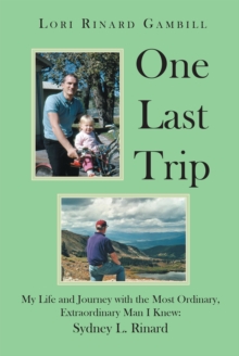 One Last Trip : My Life and Journey with the Most Ordinary, Extraordinary Man I Knew: Sydney L. Rinard