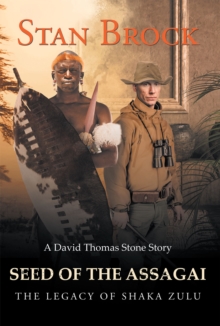 Seed of the Assagai : The Legacy of Shaka Zulu