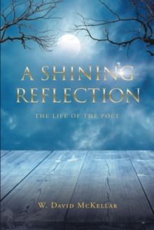 A Shining Reflection : The Life of the Poet