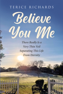 Believe You Me : There Really Is a Very Thin Veil Separating This Life From Eternity