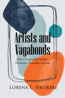 Artists and Vagabonds : How I Escaped My Mother's Narcissistic Personality Disorder