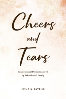 Cheers and Tears : Inspirational Poems Inspired by Friends and Family