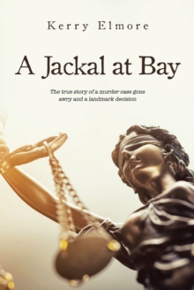 A Jackal at Bay : The true story of a murder case gone  awry and a landmark decision