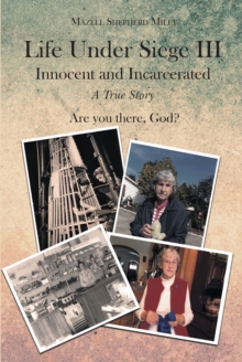 Life Under Siege III : Innocent and Incarcerated - A True Story