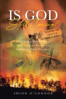 Is God Still Coming? : A Stunning Revelation of How Current Events are Fulfilling Bible Prophecy