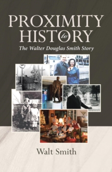 Proximity to History : The Walter Douglas Smith Story