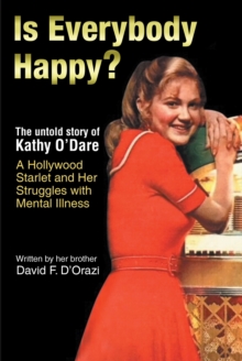 Is Everybody Happy? : The Untold Story of Kathy O'Dare A Hollywood Starlet and Her Struggles with Mental Illness