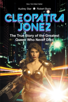 Cleopatra Jonez : The True Story of the Greatest Queen Who Never Died