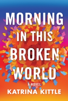 Morning in This Broken World : A Novel