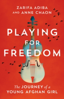 Playing for Freedom : The Journey of a Young Afghan Girl