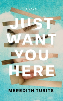 Just Want You Here : A Novel