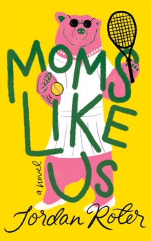 Moms Like Us : A Novel