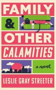 Family & Other Calamities : A Novel