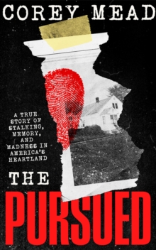 The Pursued : A True Story of Stalking, Memory, and Madness in America's Heartland
