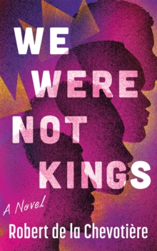 We Were Not Kings : A Novel