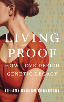Living Proof : How Love Defied Genetic Legacy