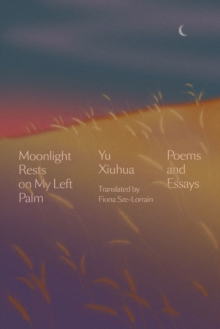 Moonlight Rests in My Left Palm : Poems and Essays