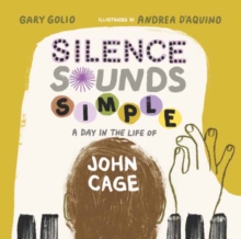 Silence Sounds Simple : A Day in the Life of John Cage