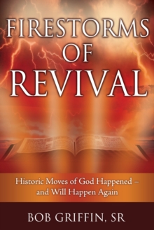 Firestorms of Revival : How Historic Moves of God Happened-and Will Happen Again