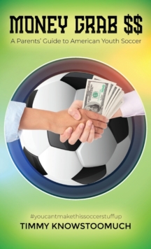 Money Grab $$ : A Parent's Guide to American Youth Soccer