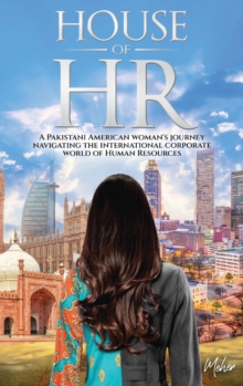 House of HR : A Pakistani American woman's journey navigating the international corporate world of Human Resources