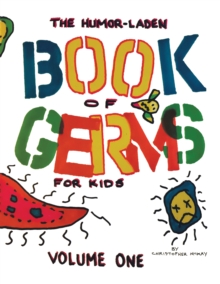 The Humor-Laden Book of Germs for Kids : Volume One