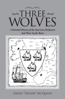 Three Wolves : A Detailed History of the American Mcquains  and Their Gaelic Roots