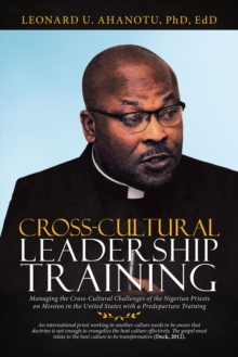 Cross-Cultural Leadership Training : Managing the Cross-Cultural Challenges of the Nigerian Priests on Mission in the United States with a Predeparture Training