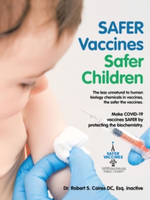 Safer Vaccines Safer Children: Make Covid-19 Vaccines Safer by Protecting the Biochemistry : The Less Unnatural to Human Biology Chemicals in Vaccines, the Safer the Vaccines.