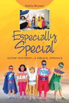 Especially Special : Autism Treatment-A Biblical Approach