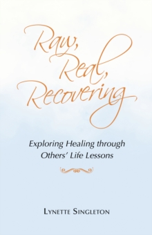 Raw, Real, Recovering : Exploring Healing Through Others' Life Lessons