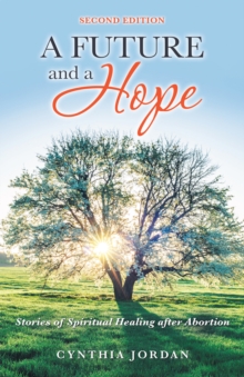 A Future and a Hope : Stories of Spiritual Healing After Abortion